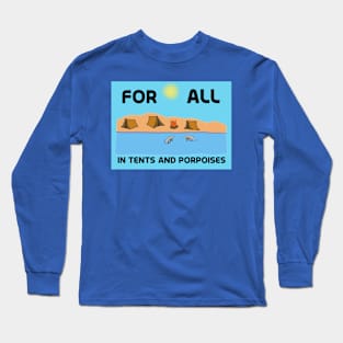 For All in Tents and Porpoises Long Sleeve T-Shirt